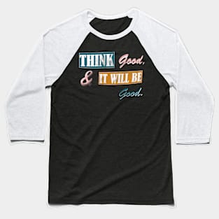 Think good and it will be good Baseball T-Shirt